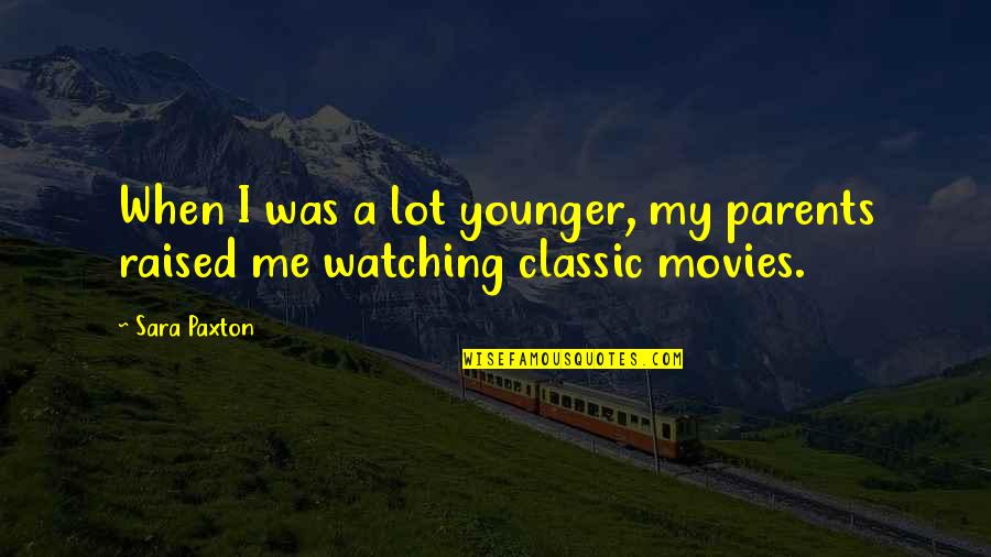 Hatton's Quotes By Sara Paxton: When I was a lot younger, my parents