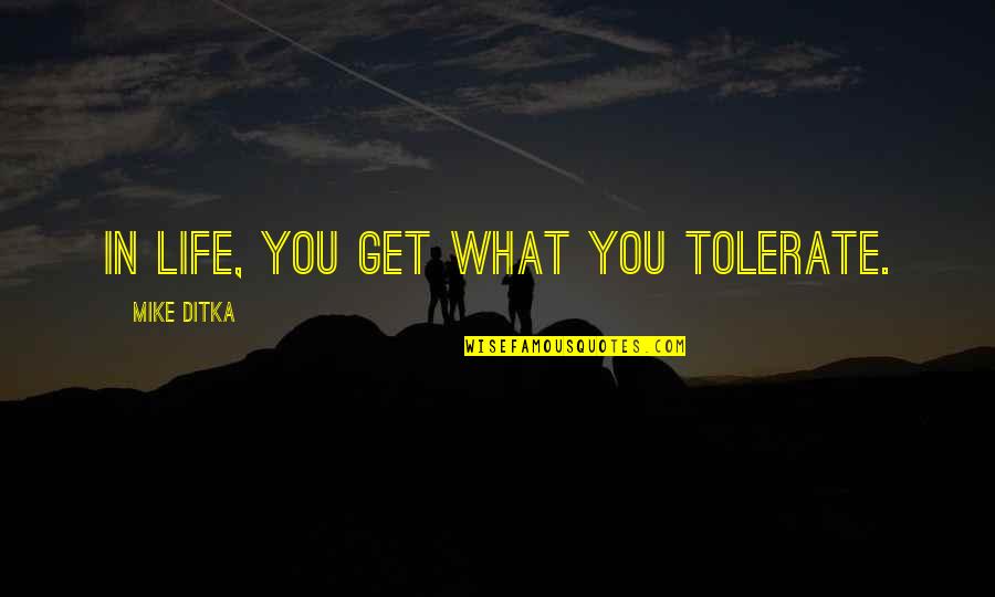 Hattori Knife Quotes By Mike Ditka: In life, you get what you tolerate.