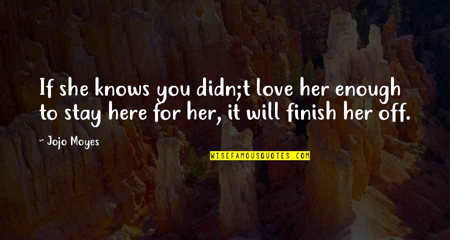 Hattum Palma Quotes By Jojo Moyes: If she knows you didn;t love her enough