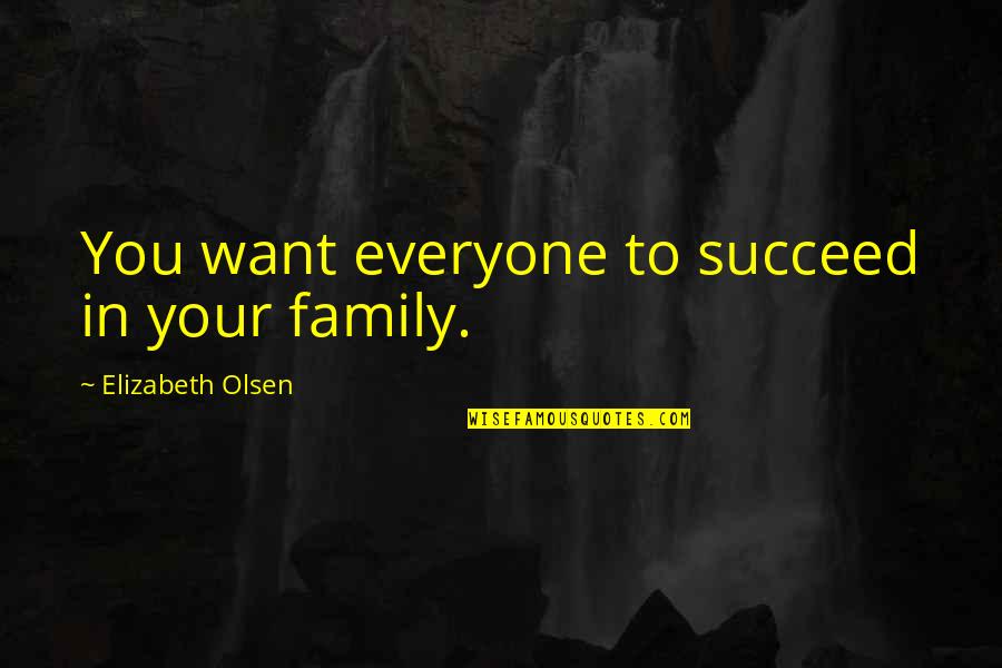 Hatty Quotes By Elizabeth Olsen: You want everyone to succeed in your family.