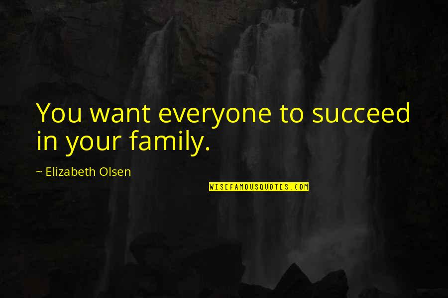Hatty Quotes By Elizabeth Olsen: You want everyone to succeed in your family. Hatty Quotes By Elizabeth Olsen: You want everyone to succeed in your family.
