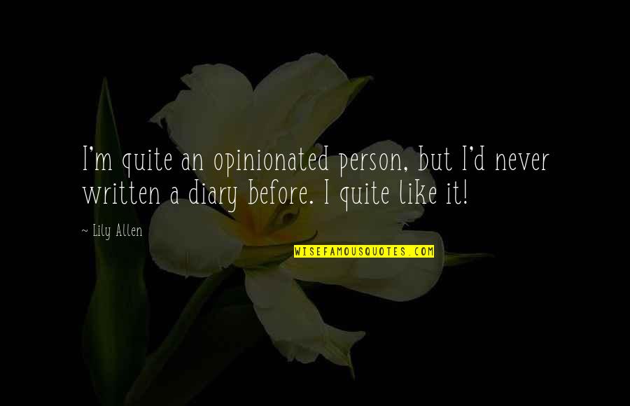 Hatuey Indians Quotes By Lily Allen: I'm quite an opinionated person, but I'd never Hatuey Indians Quotes By Lily Allen: I'm quite an opinionated person, but I'd never