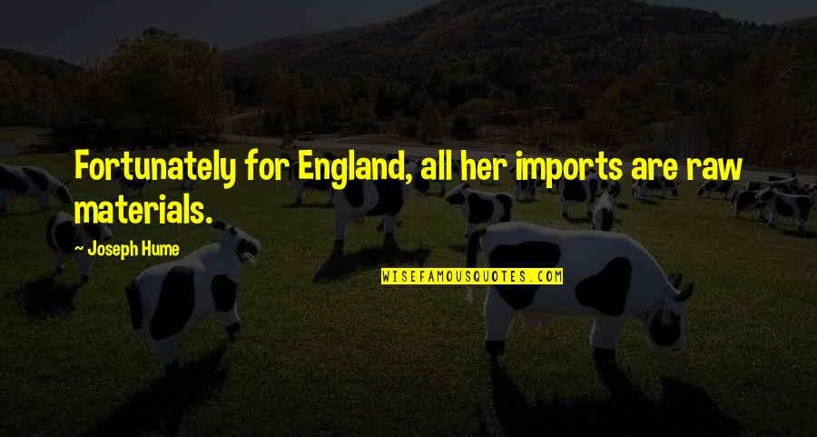 Hatuey Indio Quotes By Joseph Hume: Fortunately for England, all her imports are raw