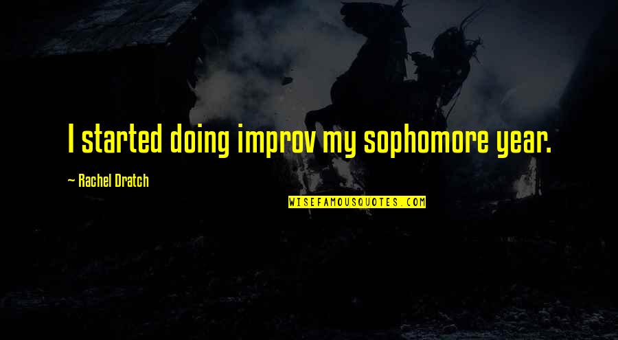 Hatuey Taino Quotes By Rachel Dratch: I started doing improv my sophomore year. Hatuey Taino Quotes By Rachel Dratch: I started doing improv my sophomore year.