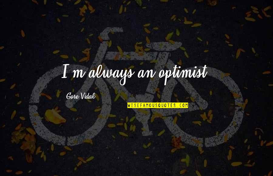 Hatun Ne Quotes By Gore Vidal: I'm always an optimist! Hatun Ne Quotes By Gore Vidal: I'm always an optimist!