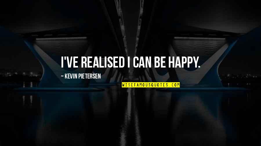 Hatun Surucu Quotes By Kevin Pietersen: I've realised I can be happy.