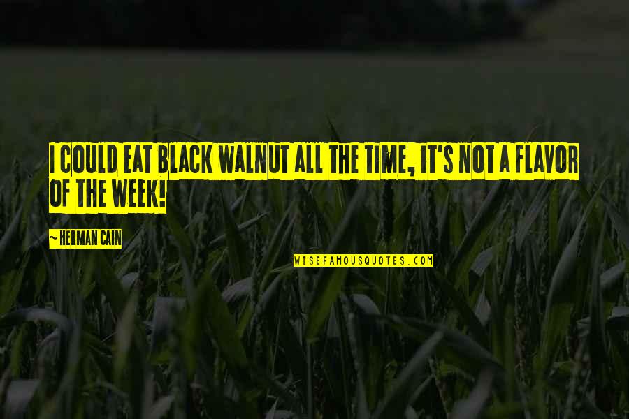 Hatzakis Md Quotes By Herman Cain: I could eat black walnut all the time,