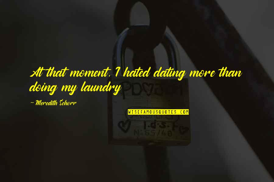 Hatzidakis Manos Quotes By Meredith Schorr: At that moment, I hated dating more than