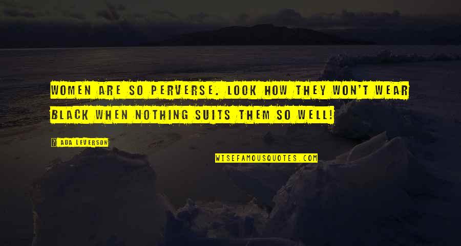 Hatzigiannis Quotes By Ada Leverson: Women are so perverse. Look how they won't