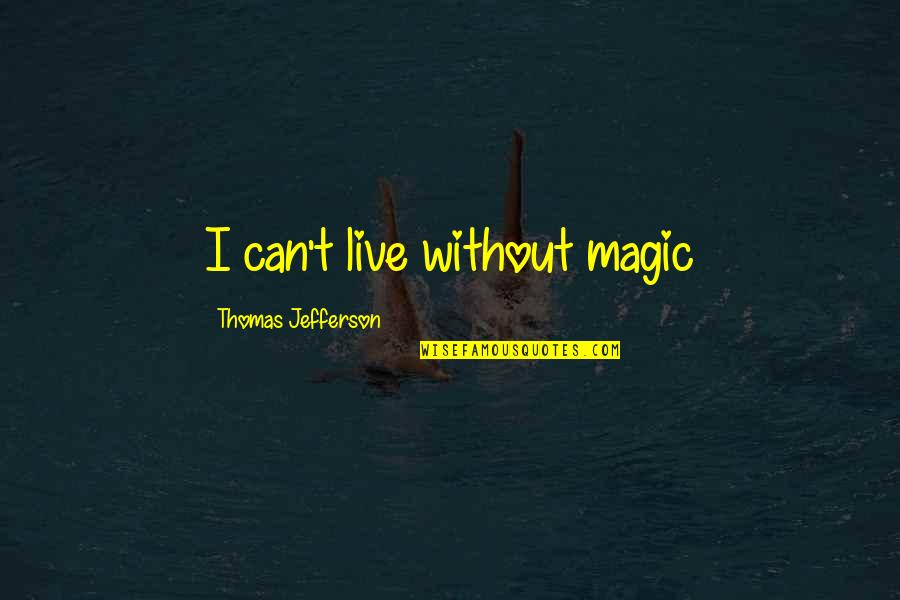 Hatzis Cengiz Quotes By Thomas Jefferson: I can't live without magic Hatzis Cengiz Quotes By Thomas Jefferson: I can't live without magic