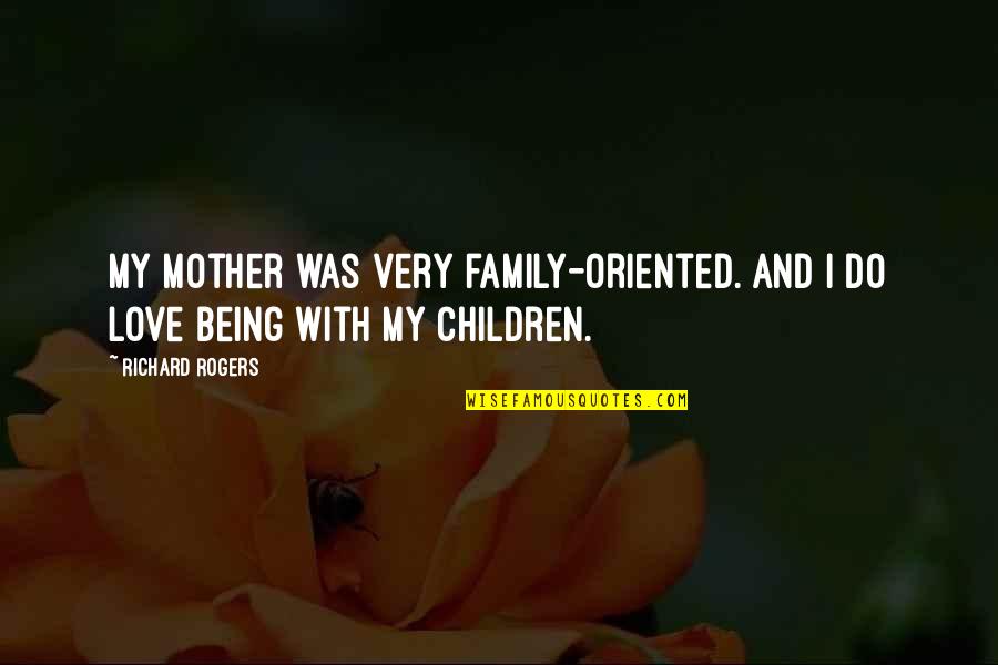 Hatzis Garden Quotes By Richard Rogers: My mother was very family-oriented. And I do