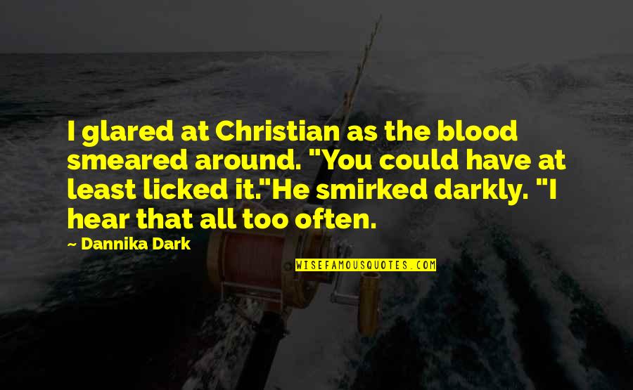 Hatzis House Quotes By Dannika Dark: I glared at Christian as the blood smeared