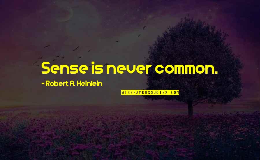 Hatzis House Quotes By Robert A. Heinlein: Sense is never common.