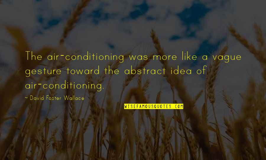 Hauati Quotes By David Foster Wallace: The air-conditioning was more like a vague gesture