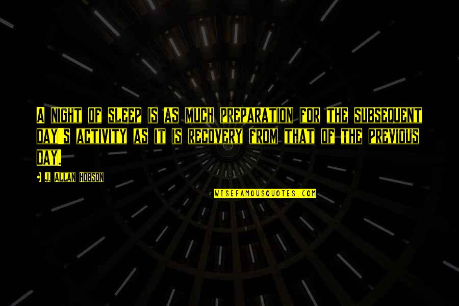 Haubenstricker Quotes By J. Allan Hobson: A night of sleep is as much preparation Haubenstricker Quotes By J. Allan Hobson: A night of sleep is as much preparation