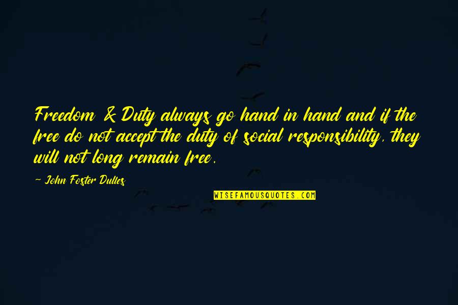 Haubenstricker Quotes By John Foster Dulles: Freedom & Duty always go hand in hand Haubenstricker Quotes By John Foster Dulles: Freedom & Duty always go hand in hand