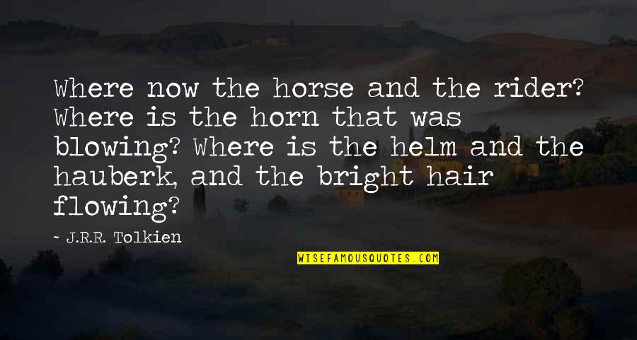 Hauberk Quotes By J.R.R. Tolkien: Where now the horse and the rider? Where