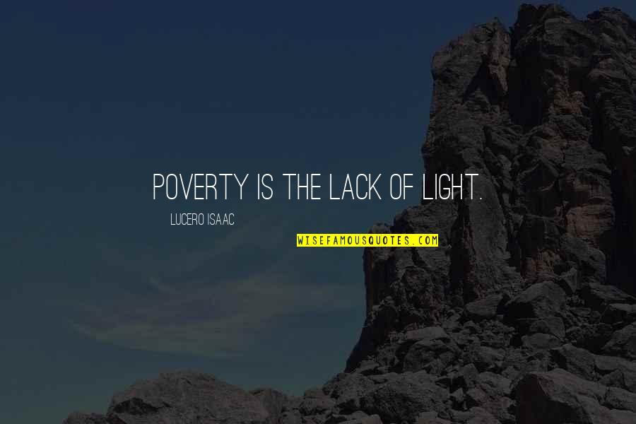 Haubers Quotes By Lucero Isaac: Poverty is the lack of light.