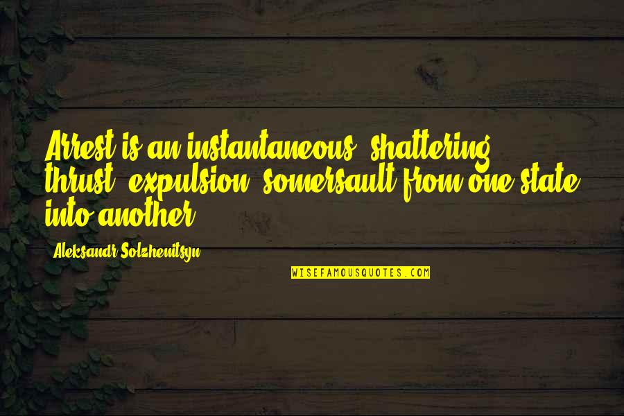 Haubner Builders Quotes By Aleksandr Solzhenitsyn: Arrest is an instantaneous, shattering thrust, expulsion, somersault