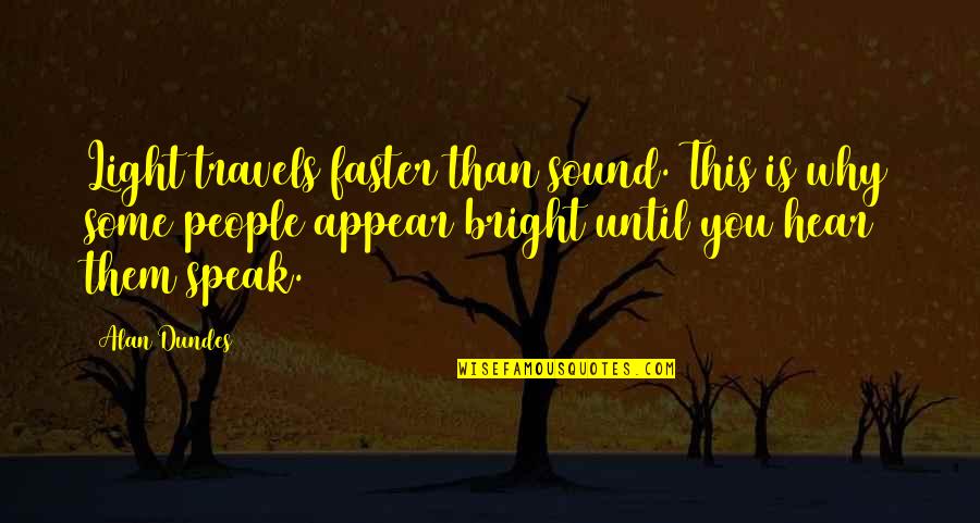 Hauch Tomi Quotes By Alan Dundes: Light travels faster than sound. This is why Hauch Tomi Quotes By Alan Dundes: Light travels faster than sound. This is why