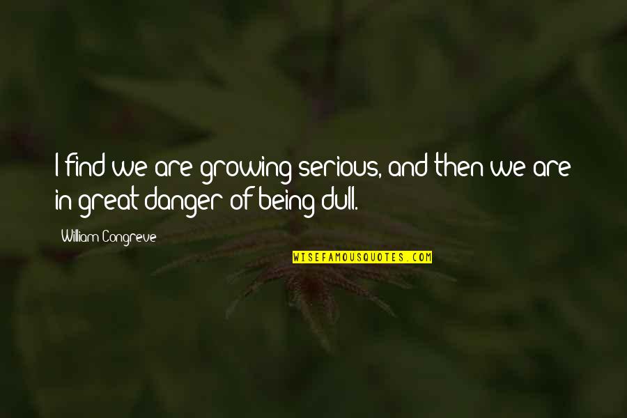 Hauch Tomi Quotes By William Congreve: I find we are growing serious, and then