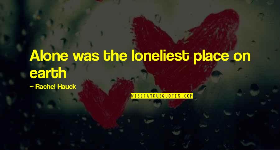 Hauck Quotes By Rachel Hauck: Alone was the loneliest place on earth
