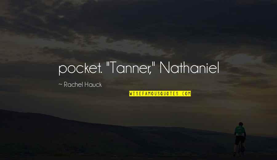Hauck Quotes By Rachel Hauck: pocket. "Tanner," Nathaniel