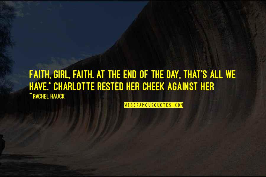 Hauck Quotes By Rachel Hauck: Faith, girl, faith. At the end of the