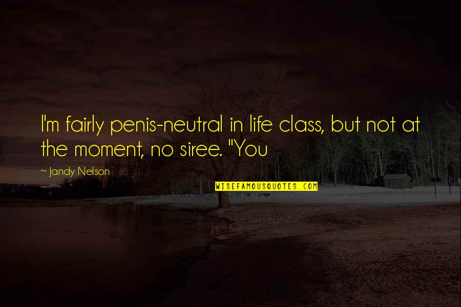Hauensteins Tell Quotes By Jandy Nelson: I'm fairly penis-neutral in life class, but not