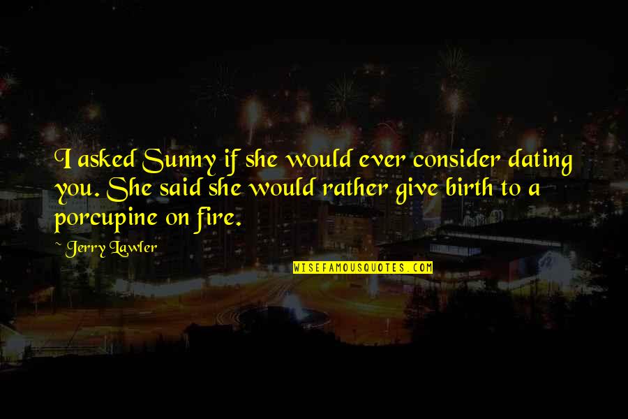Hauer Quotes By Jerry Lawler: I asked Sunny if she would ever consider Hauer Quotes By Jerry Lawler: I asked Sunny if she would ever consider