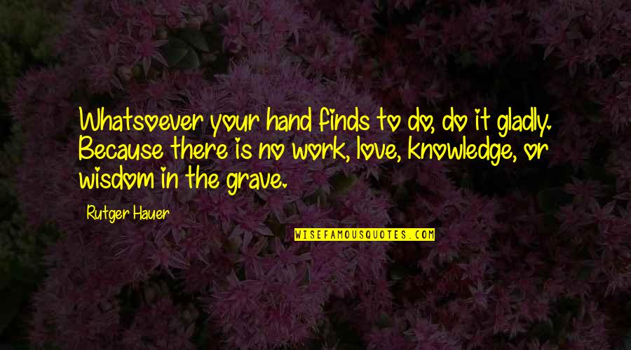 Hauer Quotes By Rutger Hauer: Whatsoever your hand finds to do, do it Hauer Quotes By Rutger Hauer: Whatsoever your hand finds to do, do it