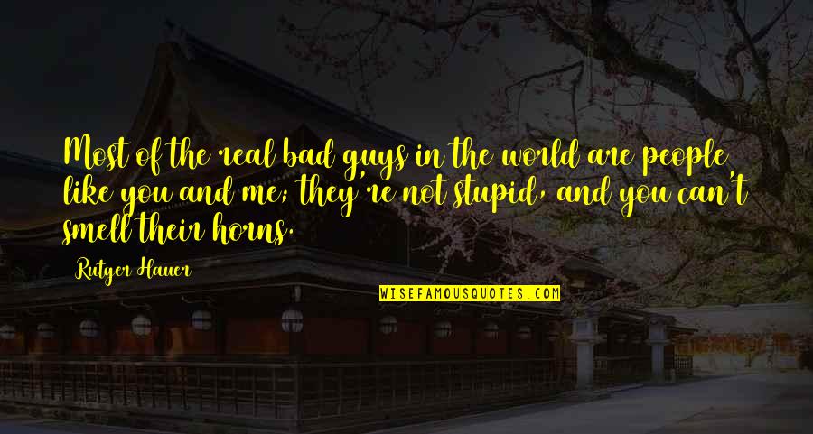 Hauer Quotes By Rutger Hauer: Most of the real bad guys in the Hauer Quotes By Rutger Hauer: Most of the real bad guys in the