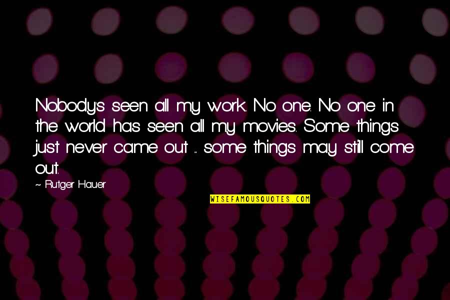 Hauer Quotes By Rutger Hauer: Nobody's seen all my work. No one. No Hauer Quotes By Rutger Hauer: Nobody's seen all my work. No one. No