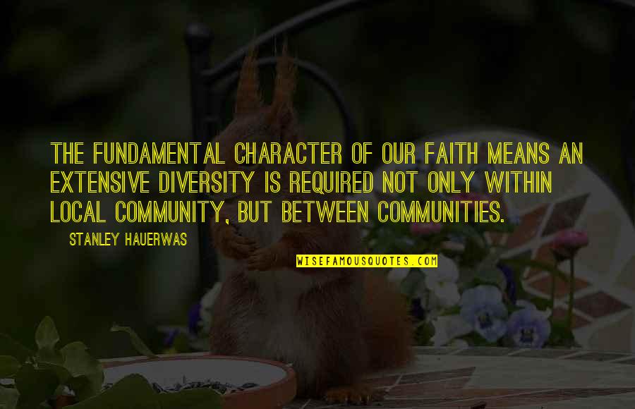 Hauerwas Quotes By Stanley Hauerwas: The fundamental character of our faith means an Hauerwas Quotes By Stanley Hauerwas: The fundamental character of our faith means an