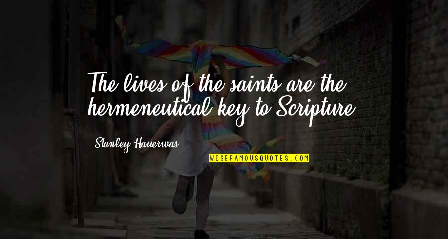 Hauerwas Stanley Quotes By Stanley Hauerwas: The lives of the saints are the hermeneutical Hauerwas Stanley Quotes By Stanley Hauerwas: The lives of the saints are the hermeneutical