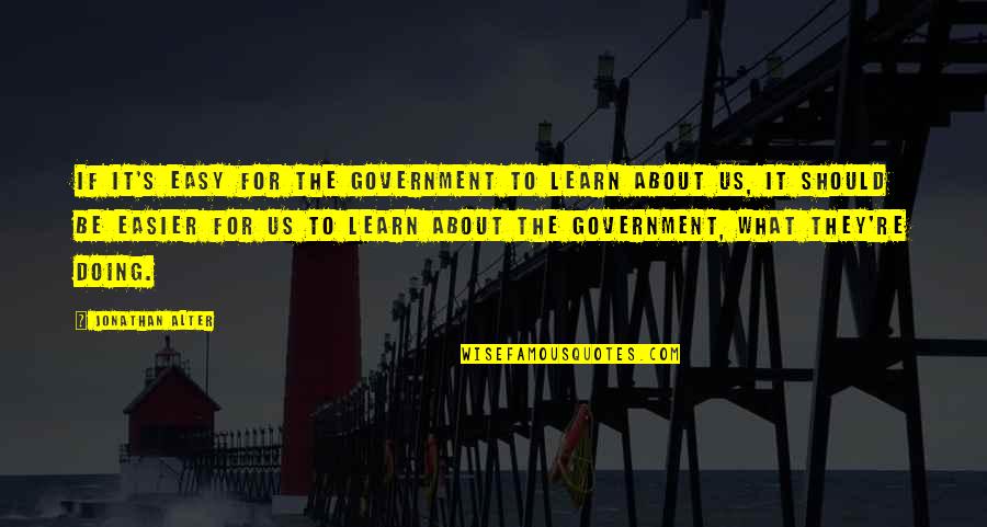 Haueter Lawn Quotes By Jonathan Alter: If it's easy for the government to learn Haueter Lawn Quotes By Jonathan Alter: If it's easy for the government to learn