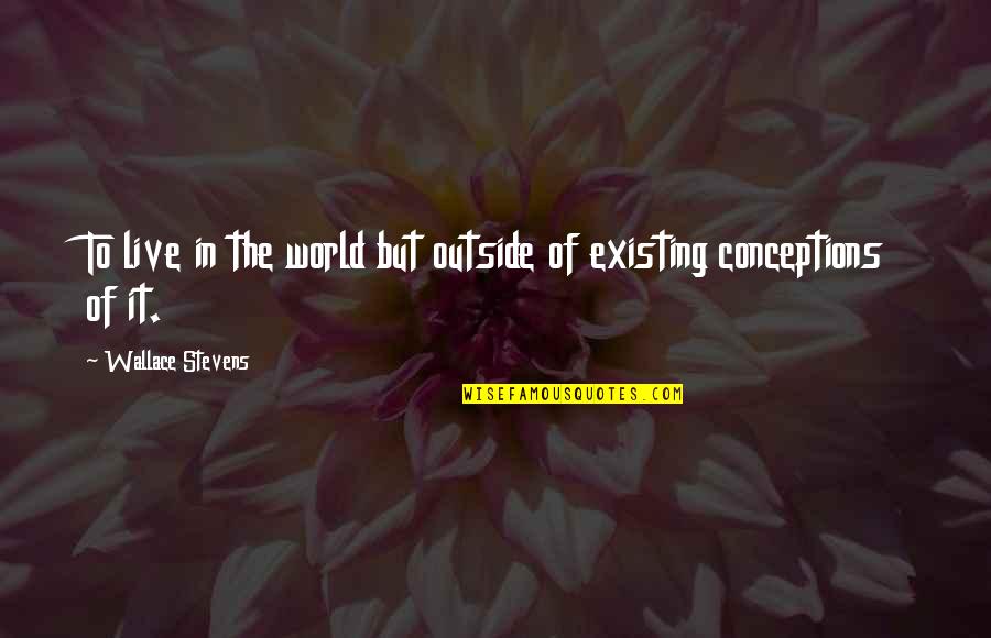 Haueter Lawn Quotes By Wallace Stevens: To live in the world but outside of Haueter Lawn Quotes By Wallace Stevens: To live in the world but outside of