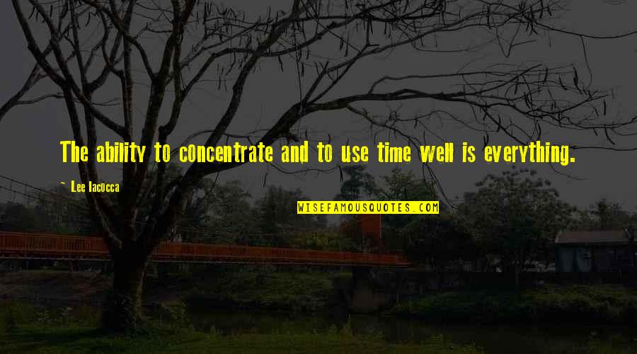 Hauff Brau Quotes By Lee Iacocca: The ability to concentrate and to use time