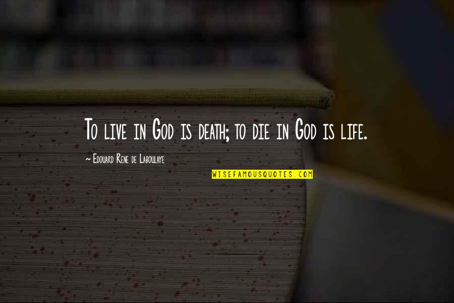 Hauffe Associates Quotes By Edouard Rene De Laboulaye: To live in God is death; to die Hauffe Associates Quotes By Edouard Rene De Laboulaye: To live in God is death; to die