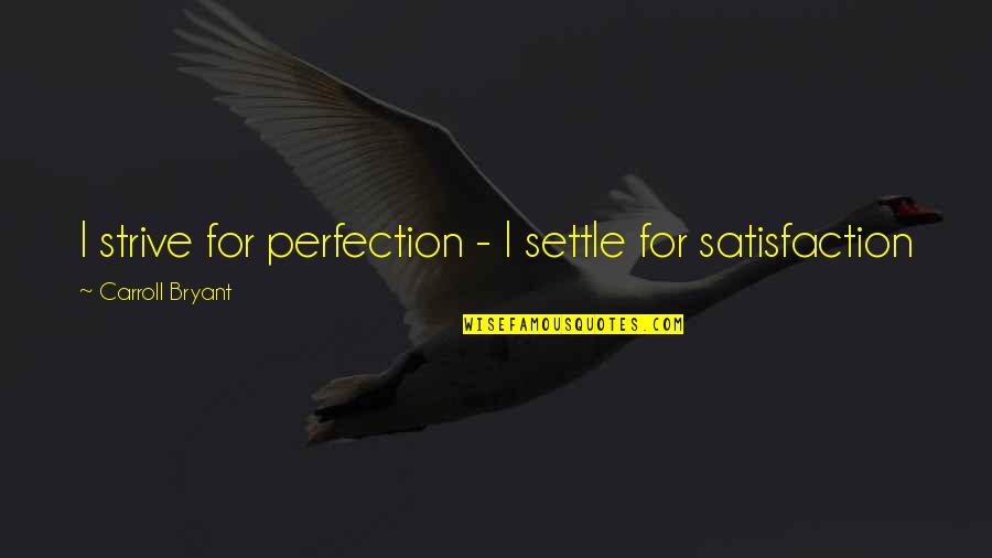 Haug Kubota Quotes By Carroll Bryant: I strive for perfection - I settle for Haug Kubota Quotes By Carroll Bryant: I strive for perfection - I settle for
