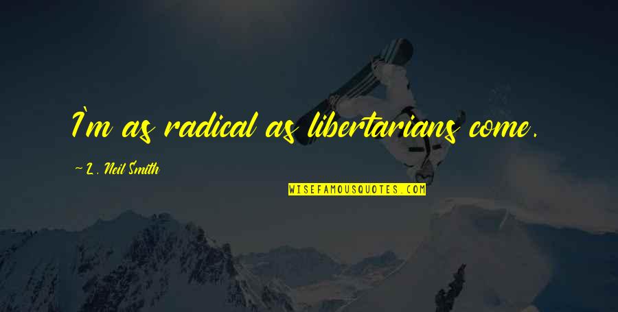 Haug Kubota Quotes By L. Neil Smith: I'm as radical as libertarians come. Haug Kubota Quotes By L. Neil Smith: I'm as radical as libertarians come.