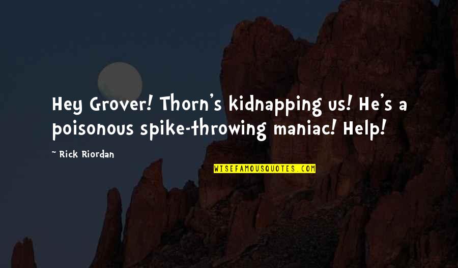 Haug Kubota Quotes By Rick Riordan: Hey Grover! Thorn's kidnapping us! He's a poisonous