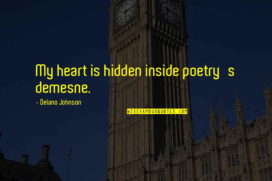 Haugesund Quotes By Delano Johnson: My heart is hidden inside poetry's demesne. Haugesund Quotes By Delano Johnson: My heart is hidden inside poetry's demesne.