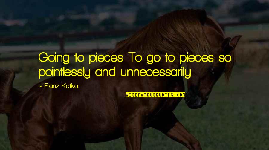 Haughey Taoiseach Quotes By Franz Kafka: Going to pieces. To go to pieces so