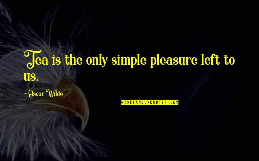 Haughey Wood Quotes By Oscar Wilde: Tea is the only simple pleasure left to Haughey Wood Quotes By Oscar Wilde: Tea is the only simple pleasure left to