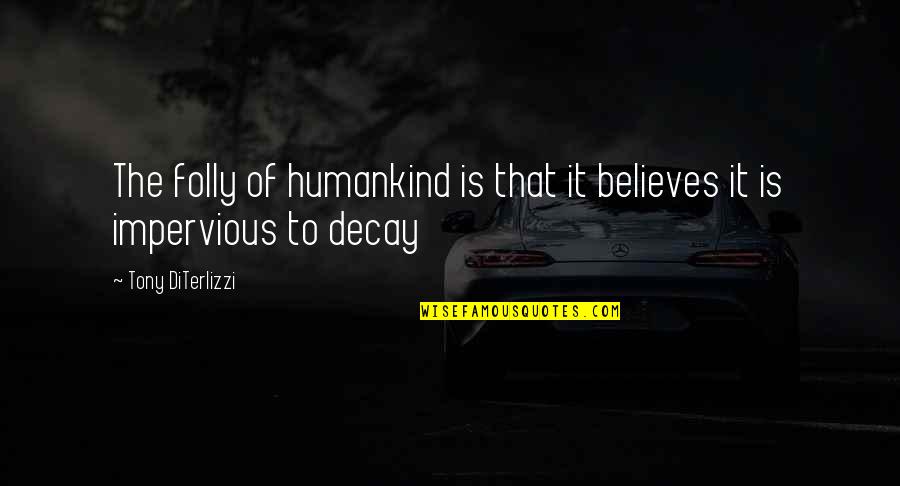 Haughtily Quotes By Tony DiTerlizzi: The folly of humankind is that it believes