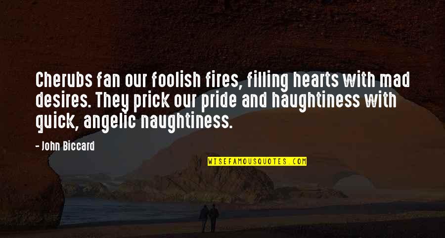 Haughtiness Quotes By John Biccard: Cherubs fan our foolish fires, filling hearts with