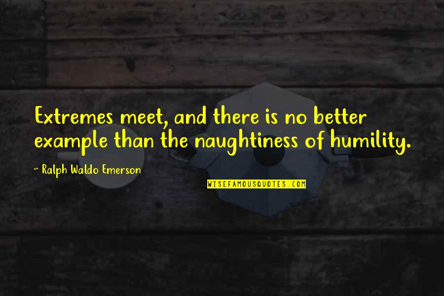 Haughtiness Quotes By Ralph Waldo Emerson: Extremes meet, and there is no better example