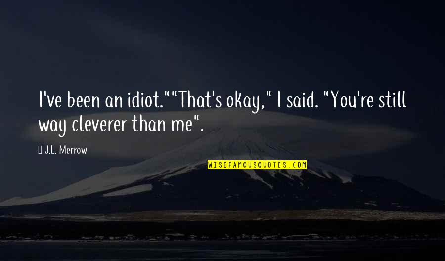 Haughty Bible Quotes By J.L. Merrow: I've been an idiot.""That's okay," I said. "You're