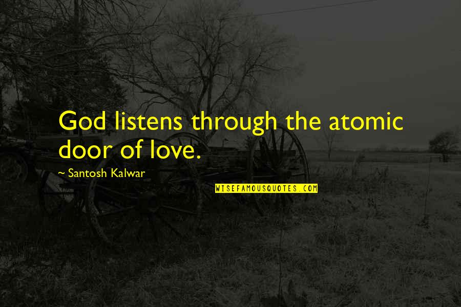 Haughty Bible Quotes By Santosh Kalwar: God listens through the atomic door of love.